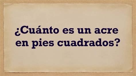 cuantos pies cuadrados tiene un acre de terreno