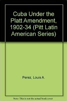 cuba under the platt amendment 1902–1934 pitt latin american series Epub