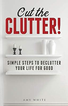 cut the clutter simple steps to declutter your life for good create a minimalist home Epub