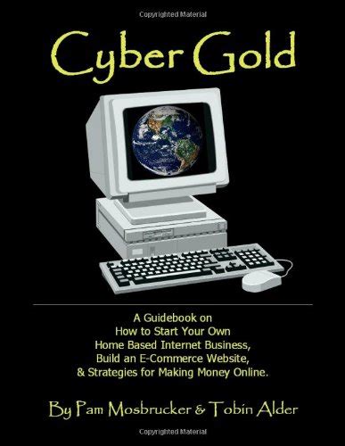 cyber gold a guidebook on how to start your own home based internet business build an e commerce website and Reader