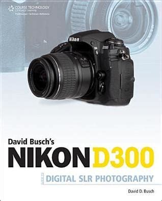 david buschs nikon d300 guide to digital slr photography david buschs digital photography guides PDF