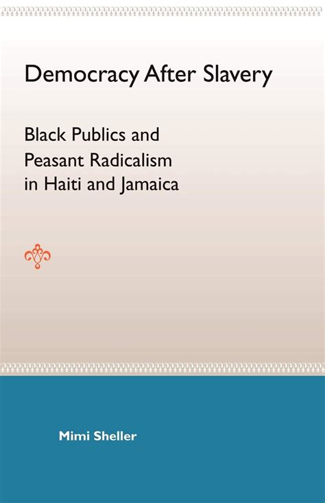 democracy after slavery black publics and peasant radicalism in haiti and jamaica Epub