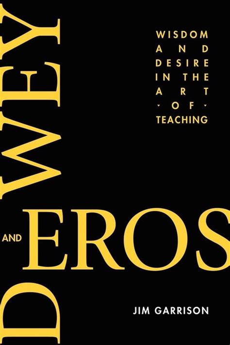 dewey and eros wisdom and desire in the art of teaching Reader