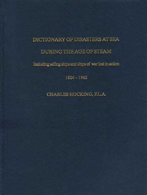 dictionary of disasters at sea during the age of steam v 1 and 2 in 1v including sailing ships and ships of PDF