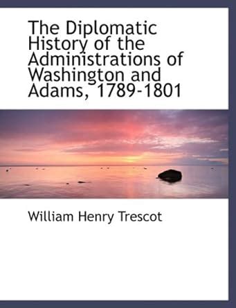 diplomatic history administrations washington 1789 1801 Kindle Editon