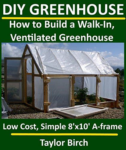 diy greenhouse how to build a walk in ventilated greenhouse using wood plastic sheeting and pvc greenhouse plans Epub