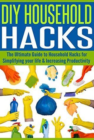 diy household hacks the ultimate guide to household hacks for simplifying your life and increasing productivity Reader