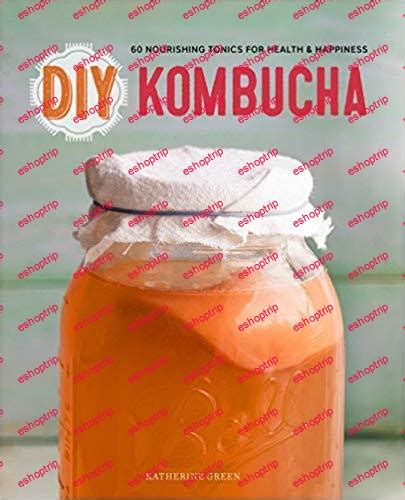 diy kombucha 60 nourishing homemade tonics for health and happiness Doc