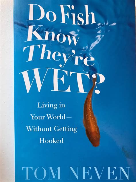 do fish know theyre wet? living in your world without getting hooked PDF