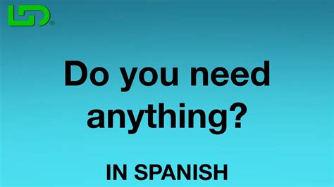 do you need anything in spanish