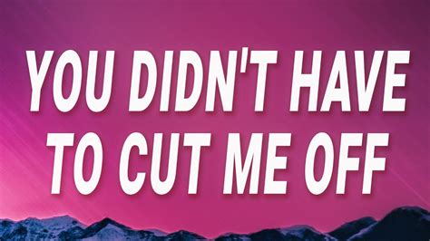 don't have to cut me off