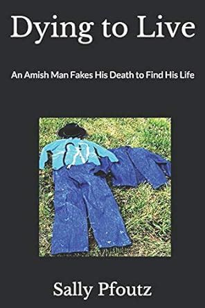 dying to live an amish man fakes his death to find his life Doc