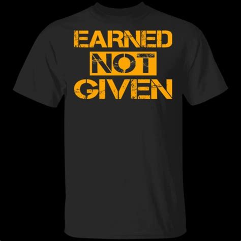 earned not given shirt