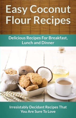 easy coconut flour recipes a decadent gluten free low carb alternative to wheat the easy recipe Doc