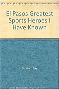 el pasos greatest sports heroes i have known Epub