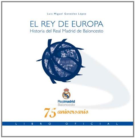 el rey de europa historia del real madrid de baloncesto libro oficial 75 aniversario Reader