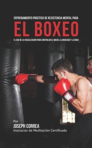 entrenamiento practico de resistencia mental para el boxeo el uso de la visualizacion para controlar el miedo PDF