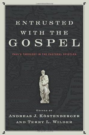 entrusted with the gospel pauls theology in the pastoral epistles Doc