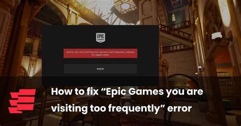 epic games sorry you are visiting too frequently