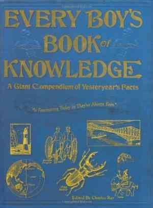 every boys book of knowledge a giant compendium of yesteryears facts Reader