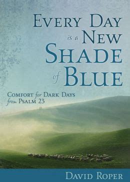 every day is a new shade of blue comfort for dark days from psalm 23 Reader