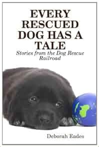 every rescued dog has a tale stories from the dog rescue railroad Kindle Editon