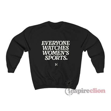 everyone watches womens sports sweatshirt