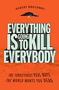 everything is going to kill everybody the terrifyingly real ways the world wants you dead PDF