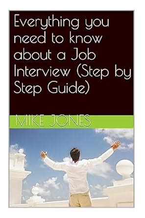 everything you need to know about a job interview step by step guide Kindle Editon