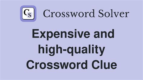 expensive and of high quality crossword clue