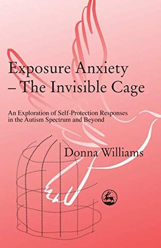 exposure anxiety the invisible cage an exploration of self protection responses in the autism spectrum and Epub