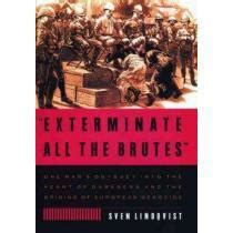 exterminate all the brutes one mans odyssey into the heart of darkness and the origins of european genocide Doc