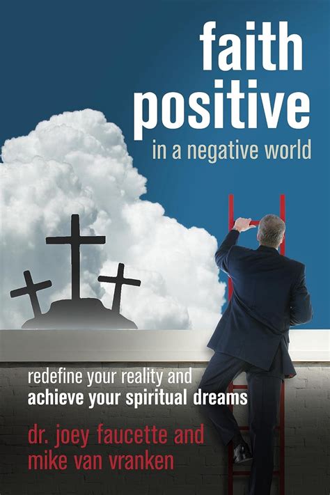 faith positive in a negative world redefine your reality and achieve your spiritual dreams Reader