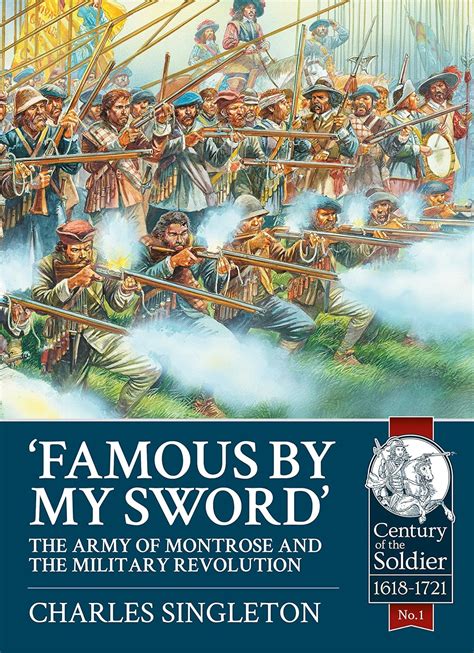 famous by my sword the army of montrose and the military revolution century of the soldier warfare c 1618 1721 PDF