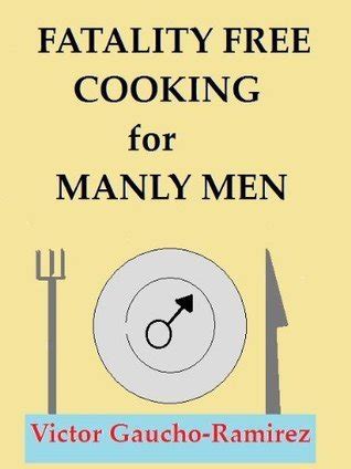 fatality free cooking for manly men victor gaucho ramirez book 3 Doc