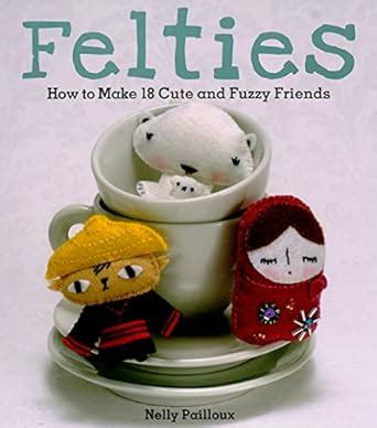 felties how to make 18 cute and fuzzy friends from felt Epub