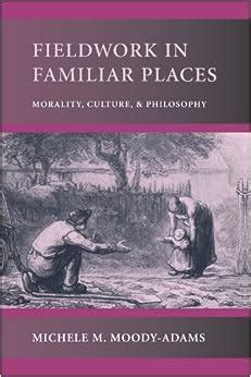 fieldwork in familiar places morality culture and philosophy Reader