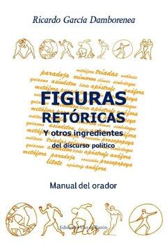 figuras retoricas y otros ingredientes del discurso politico manual del orador Reader