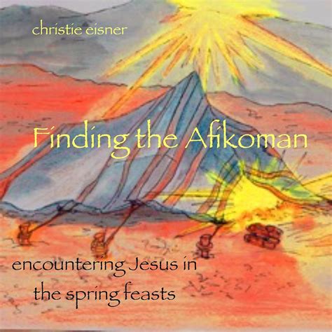 finding the afikoman encountering jesus in the spring feasts volume 1 Doc