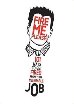 fire me please 101 ways to get fired from your miserable job Doc