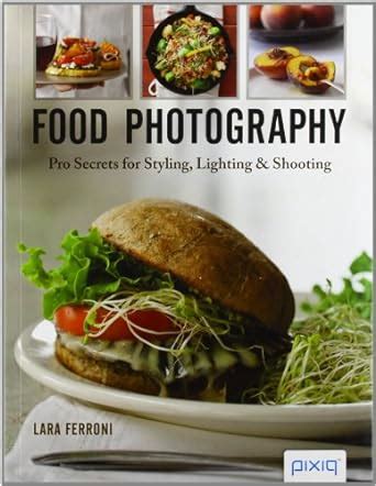 food photography pro secrets for styling lighting and shooting Reader