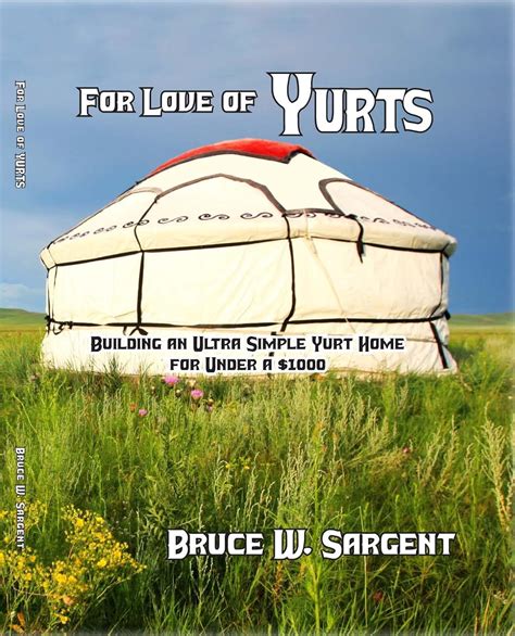 for love of yurts building an ultra simple yurt home for under a usd1000 Epub