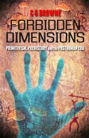 forbidden dimensions primitivism prehistory and the posthuman era Doc