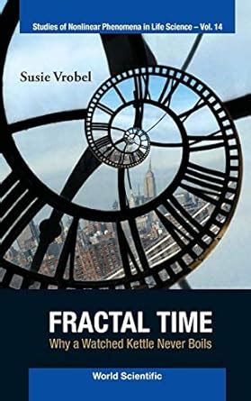 fractal time why a watched kettle never boils studies of nonlinear phenomena in life science Doc