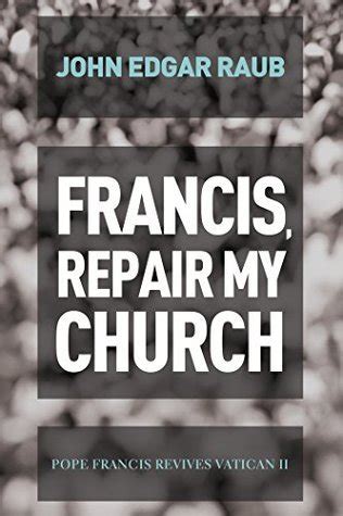 francis repair my church pope francis revives vatican ii Doc