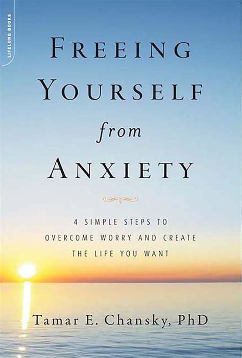 freeing yourself from anxiety 4 simple steps to overcome worry and create the life you want PDF