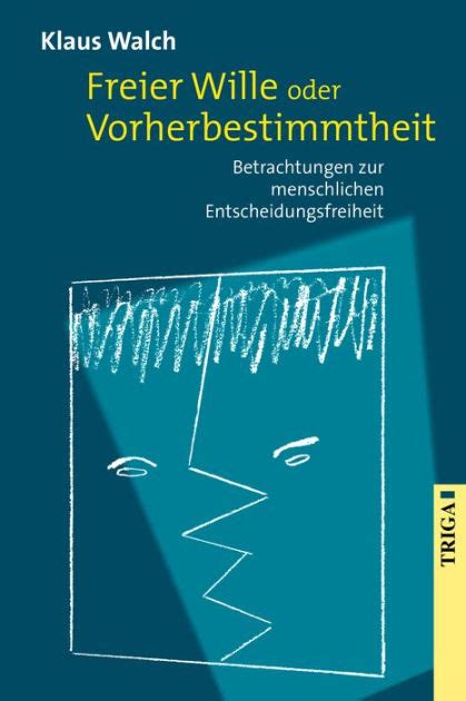 freier wille oder vorherbestimmtheit entscheidungsfreiheit ebook Kindle Editon