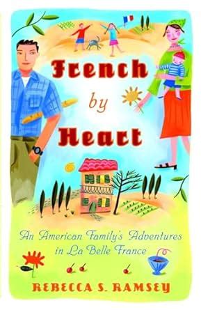 french by heart an american familys adventures in la belle france rebecca s ramsey Doc