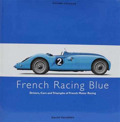 french racing blue drivers cars and triumphs of french motor racing racing colours PDF