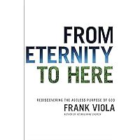 from eternity to here rediscovering the ageless purpose of god frank viola Reader